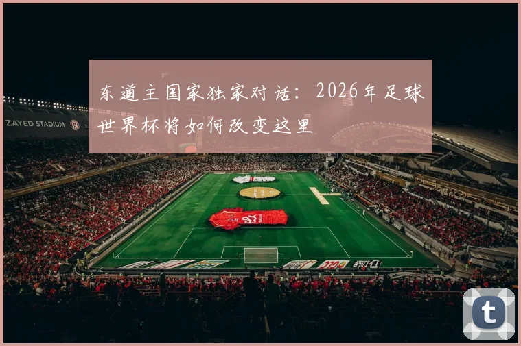 东道主国家独家对话：2026年足球世界杯将如何改变这里